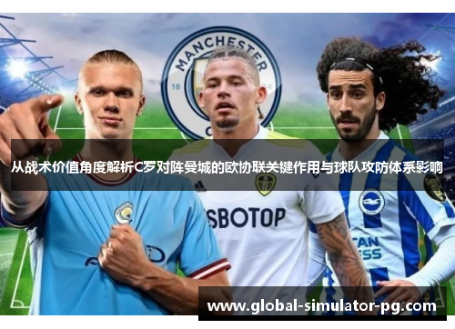 从战术价值角度解析C罗对阵曼城的欧协联关键作用与球队攻防体系影响 从战术价值角度解析C罗对阵曼城的欧协联关键作用与球队攻防体系影响