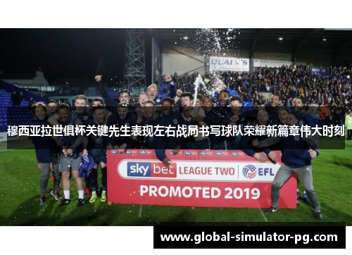 穆西亚拉世俱杯关键先生表现左右战局书写球队荣耀新篇章伟大时刻 穆西亚拉世俱杯关键先生表现左右战局书写球队荣耀新篇章伟大时刻