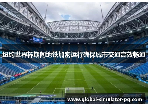 纽约世界杯期间地铁加密运行确保城市交通高效畅通 纽约世界杯期间地铁加密运行确保城市交通高效畅通