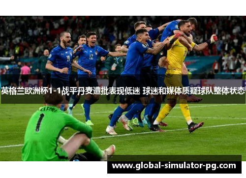 英格兰欧洲杯1-1战平丹麦遭批表现低迷 球迷和媒体质疑球队整体状态 英格兰欧洲杯1-1战平丹麦遭批表现低迷 球迷和媒体质疑球队整体状态