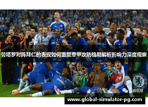 劳塔罗对阵拜仁的表现如何重塑意甲攻防格局解析影响力深度观察